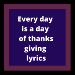 Everyday Is A Day Of Thanksgiving Lyrics